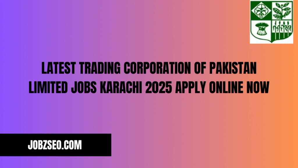 Latest Trading Corporation of Pakistan Limited Jobs Karachi 2025 Apply Online Now