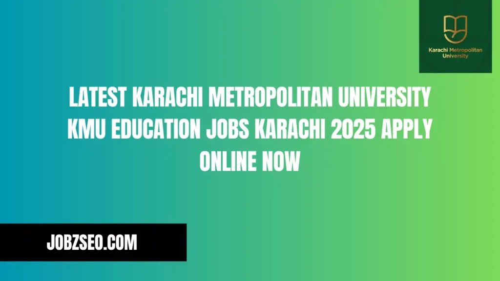 Latest Karachi Metropolitan University KMU Education Jobs Karachi 2025 Apply Online Now