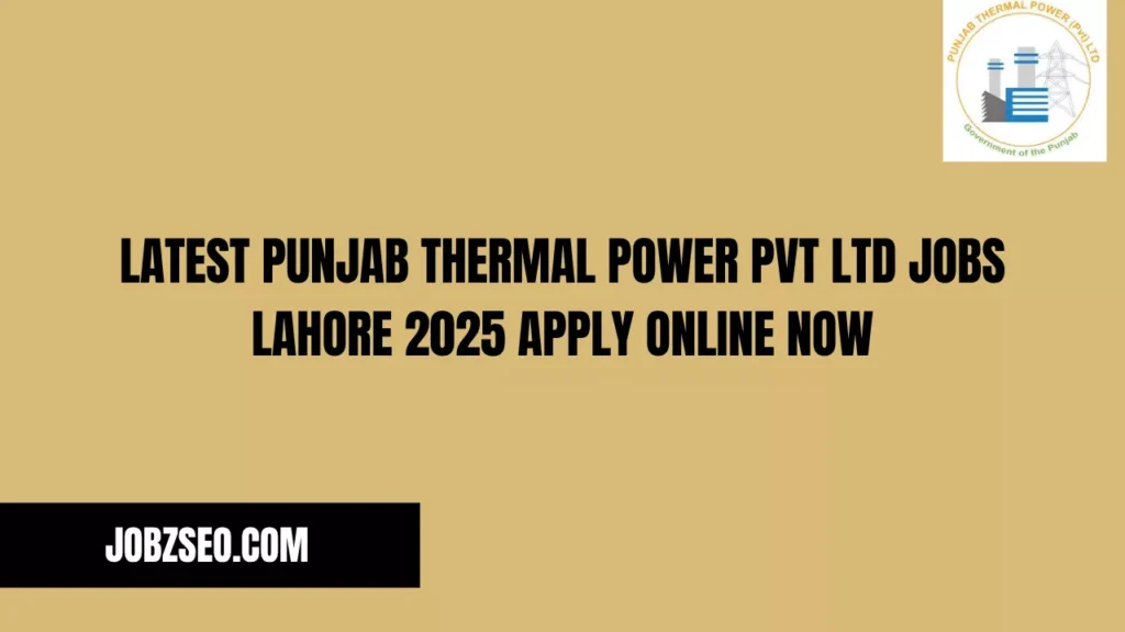 Latest Punjab Thermal Power Pvt Ltd Jobs Lahore 2025 Apply Online Now