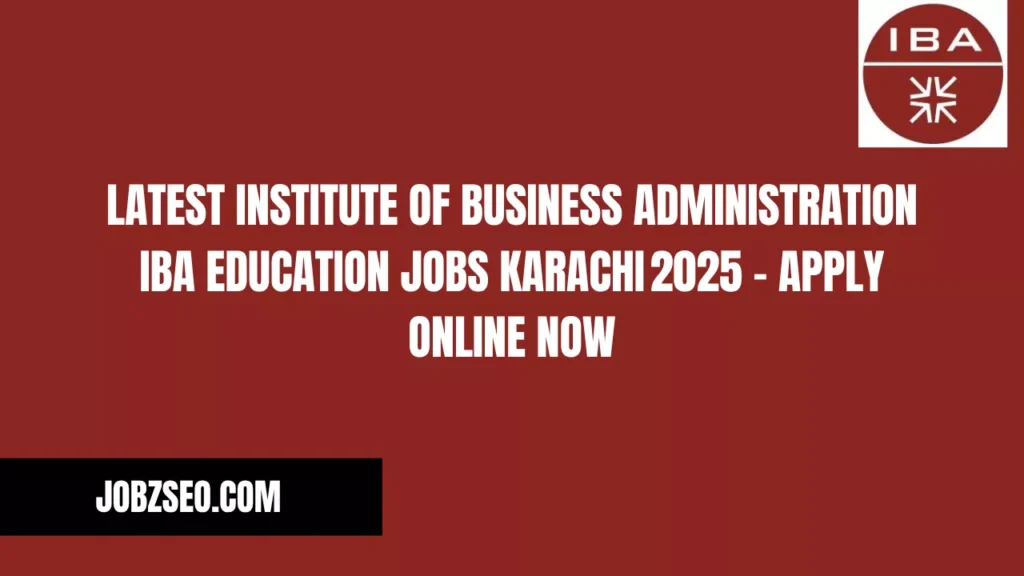 Latest Institute of Business Administration IBA Education Jobs Karachi 2025 – Apply Online Now