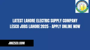 Latest Lahore Electric Supply Company LESCO Jobs Lahore 2025 – Apply Online Now
